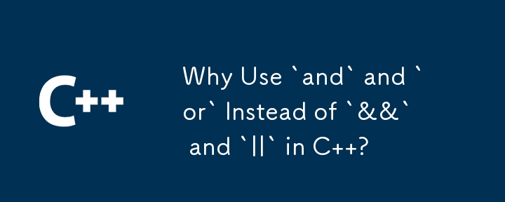 Why Use `and` and `or` Instead of `&&` and `||` in C  ?