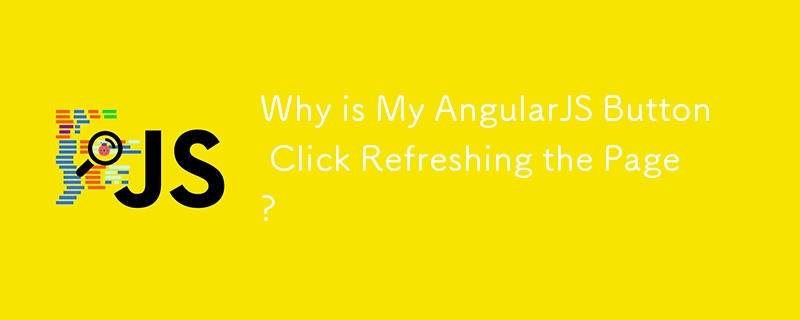 Why is My AngularJS Button Click Refreshing the Page?