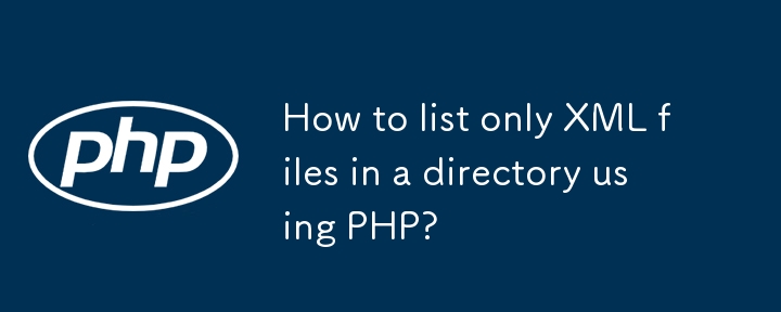 Comment lister uniquement les fichiers XML dans un répertoire en utilisant PHP ?