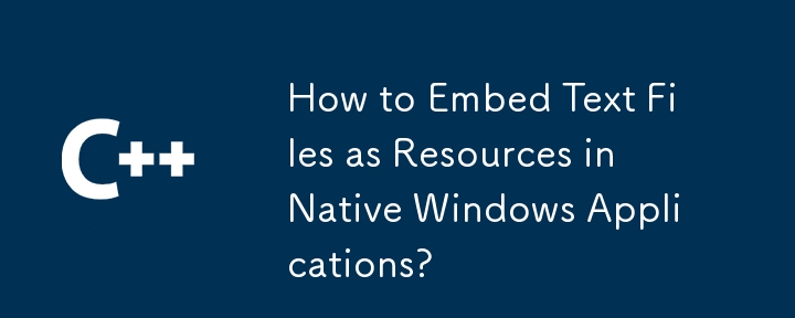 How to Embed Text Files as Resources in Native Windows Applications?