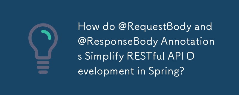 How do @RequestBody and @ResponseBody Annotations Simplify RESTful API Development in Spring?