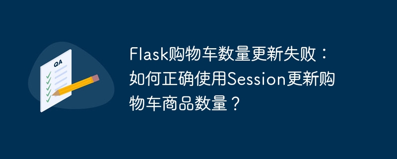 Flask购物车数量更新失败：如何正确使用Session更新购物车商品数量？ - 小浪资源网