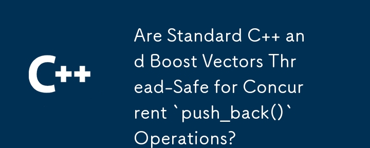 Are Standard C   and Boost Vectors Thread-Safe for Concurrent `push_back()` Operations?