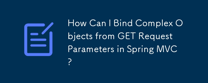 How Can I Bind Complex Objects from GET Request Parameters in Spring MVC?