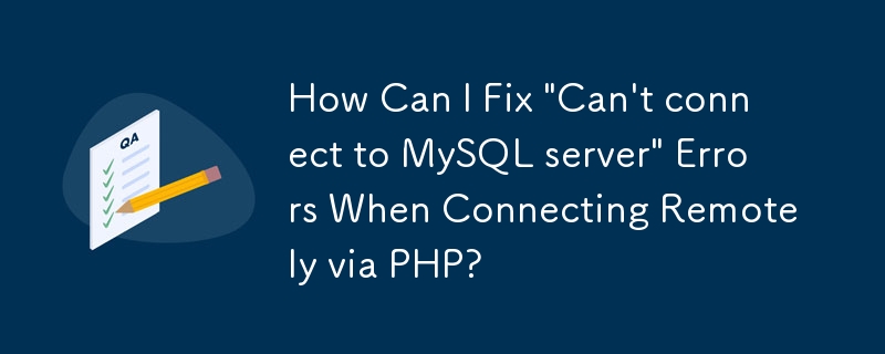 How Can I Fix \'Can\'t connect to MySQL server\' Errors When Connecting Remotely via PHP?