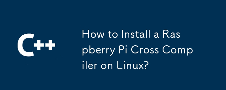 How to Install a Raspberry Pi Cross Compiler on Linux?