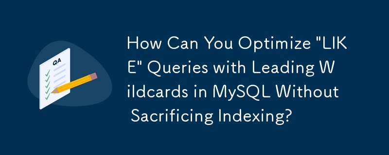 How Can You Optimize 'LIKE' Queries with Leading Wildcards in MySQL Without Sacrificing Indexing?