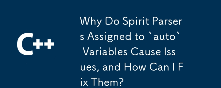 Why Do Spirit Parsers Assigned to `auto` Variables Cause Issues, and How Can I Fix Them?