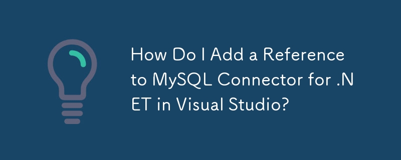 How Do I Add a Reference to MySQL Connector for .NET in Visual Studio?