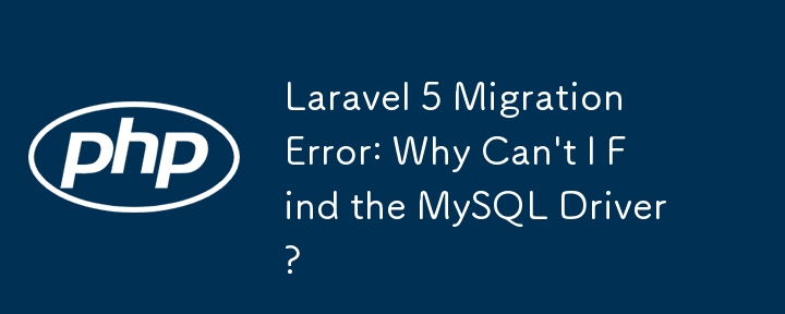 Laravel 5 Migration Error: Why Can\'t I Find the MySQL Driver?