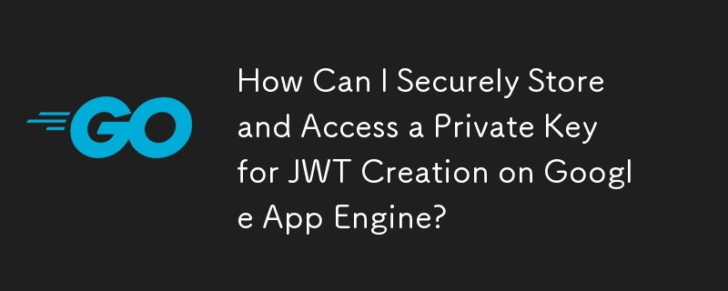 How Can I Securely Store and Access a Private Key for JWT Creation on Google App Engine?