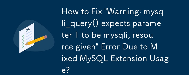 How to Fix 'Warning: mysqli_query() expects parameter 1 to be mysqli, resource given' Error Due to Mixed MySQL Extension Usage?