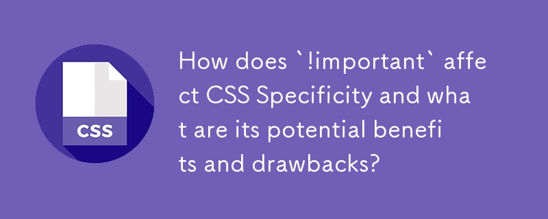 How does `!important` affect CSS Specificity and what are its potential benefits and drawbacks?