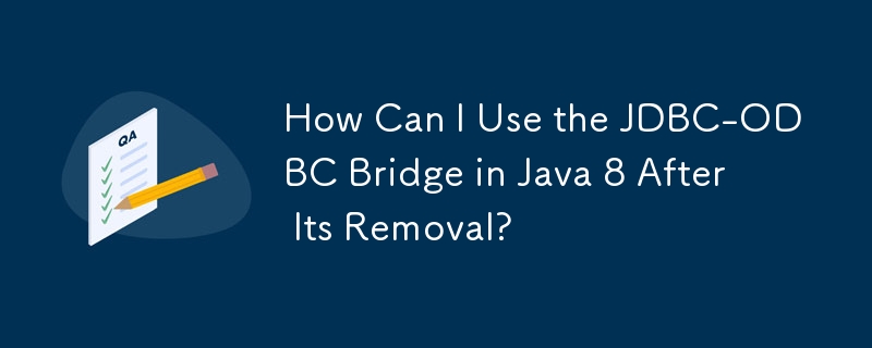 How Can I Use the JDBC-ODBC Bridge in Java 8 After Its Removal?