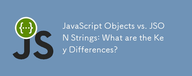 JavaScript Objects vs. JSON Strings: What are the Key Differences?