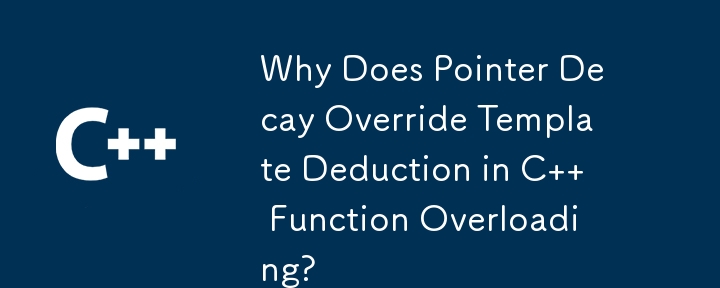 C 関数のオーバーロードでポインタの減衰がテンプレートの推定をオーバーライドするのはなぜですか?
