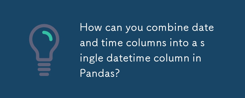 Pandas で日付と時刻の列を 1 つの datetime 列に結合するにはどうすればよいですか?