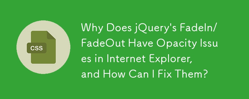 Internet Explorer에서 jQuery의 FadeIn/FadeOut에 불투명도 문제가 발생하는 이유는 무엇이며 어떻게 해결할 수 있습니까?