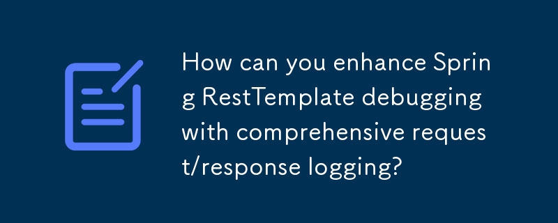 Bagaimanakah anda boleh meningkatkan penyahpepijatan Spring RestTemplate dengan pengelogan permintaan/tindak balas yang komprehensif?