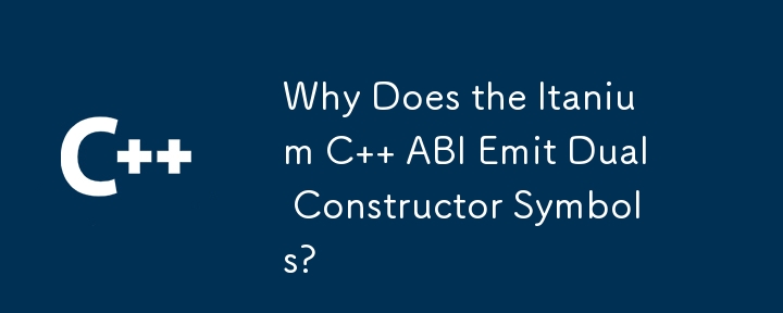 Itanium C ABI가 이중 생성자 기호를 내보내는 이유는 무엇입니까?