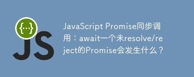 javascript promise同步调用：await一个未resolve/reject的promise会发生什么？