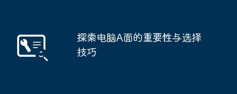 探索电脑A面的重要性与选择技巧 - 698影视资讯