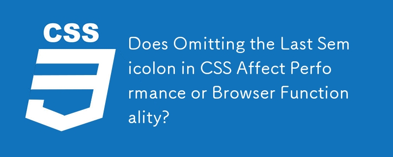 Beeinträchtigt das Weglassen des letzten Semikolons in CSS die Leistung oder die Browserfunktionalität?