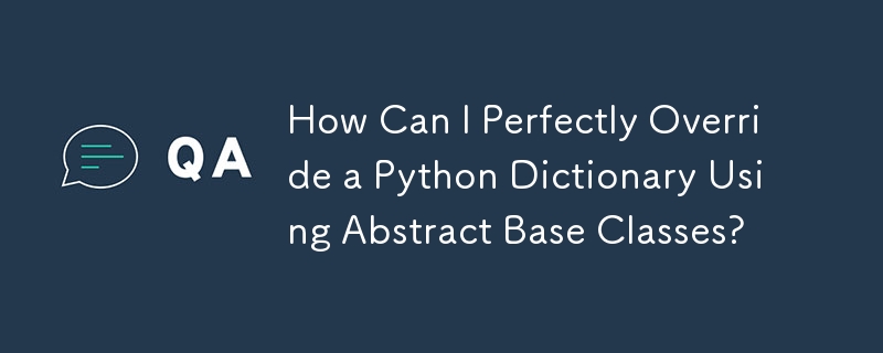 Wie kann ich ein Python-Wörterbuch mithilfe abstrakter Basisklassen perfekt überschreiben?