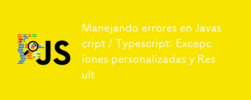 Handling errors in Javascript/Typescript: Custom Exceptions and Result