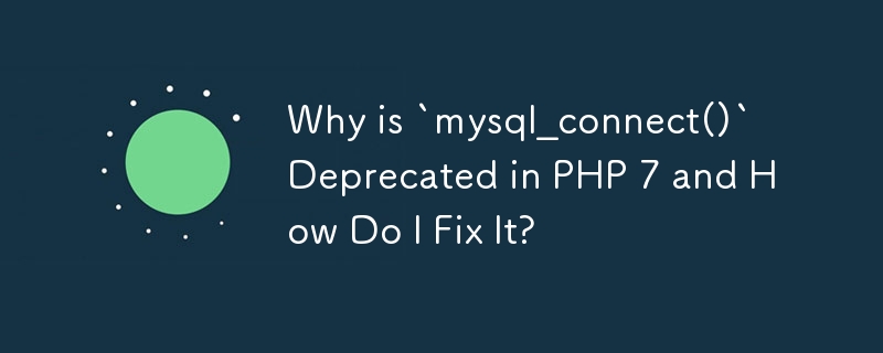 Why is `mysql_connect()` Deprecated in PHP 7 and How Do I Fix It?