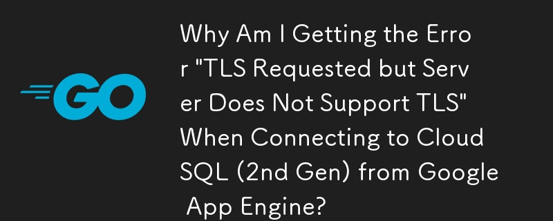 Google App Engine から Cloud SQL (第 2 世代) に接続すると「TLS が要求されましたが、サーバーは TLS をサポートしていません」というエラーが表示されるのはなぜですか?