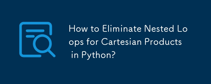 Python でデカルト積の入れ子になったループを削除するには?