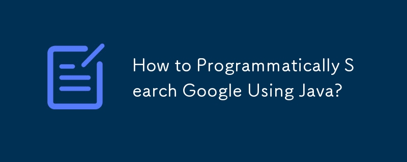 如何使用 Java 以编程方式搜索 Google？