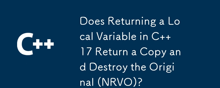 在 C 17 中傳回局部變數是否會傳回副本並破壞原始變數 (NRVO)？