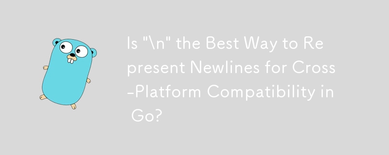 Is '\n' the Best Way to Represent Newlines for Cross-Platform Compatibility in Go?