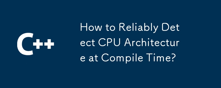 How to Reliably Detect CPU Architecture at Compile Time?