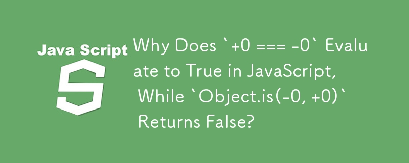 Warum wird „0 === -0' in JavaScript als „True' ausgewertet, während „Object.is(-0, 0)' „False' zurückgibt?