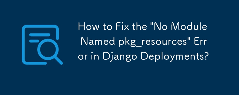 Wie behebt man den Fehler „Kein Modul mit dem Namen pkg_resources' in Django-Bereitstellungen?