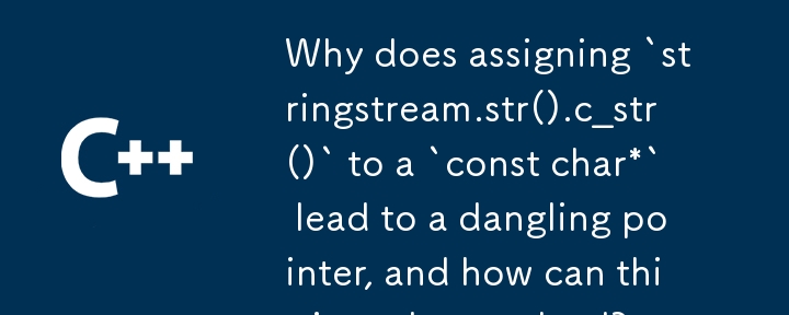 Warum führt die Zuweisung von „stringstream.str().c_str()' zu einem „const char*' zu einem baumelnden Zeiger und wie kann dieses Problem gelöst werden?