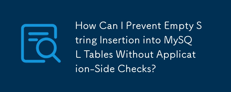 How Can I Prevent Empty String Insertion into MySQL Tables Without Application-Side Checks?