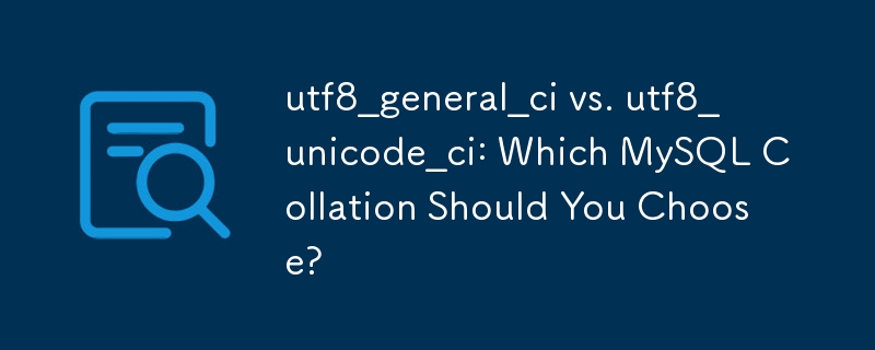 utf8_general_ci vs. utf8_unicode_ci: Which MySQL Collation Should You Choose?