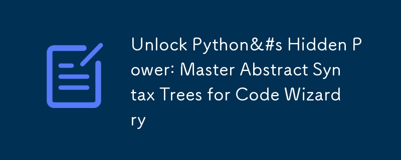 解锁 Python 的隐藏力量：掌握代码魔法的抽象语法树