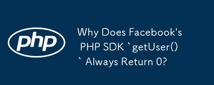 为什么 Facebook 的 PHP SDK `getUser()` 总是返回 0？