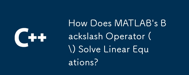 How Does MATLAB\'s Backslash Operator (\\) Solve Linear Equations?