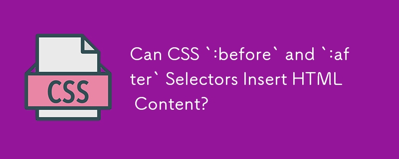 Bolehkah CSS `:before` dan `:after` Menyisipkan Kandungan HTML?
