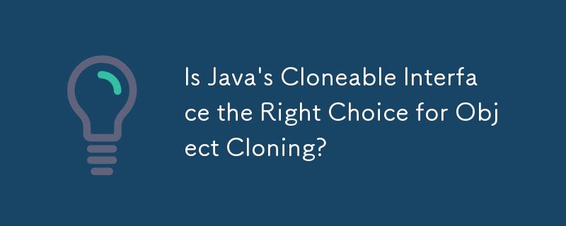 Java 的 Cloneable 接口是对象克隆的正确选择吗？