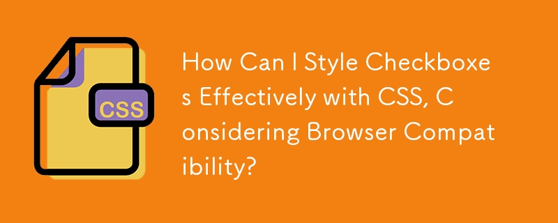 考慮到瀏覽器相容性，如何使用 CSS 有效地設定複選框樣式？