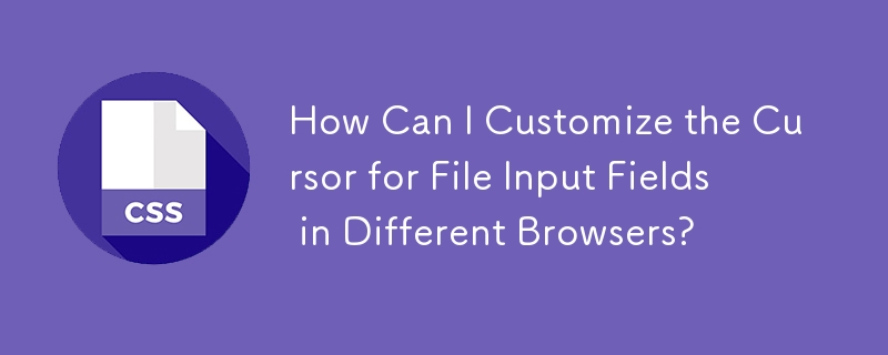Bagaimanakah Saya Boleh Menyesuaikan Kursor untuk Medan Input Fail dalam Pelayar Berbeza?