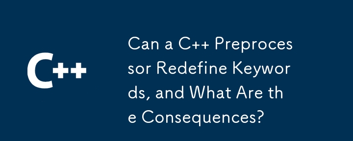 C プリプロセッサはキーワードを再定義できますか?その結果は何ですか?