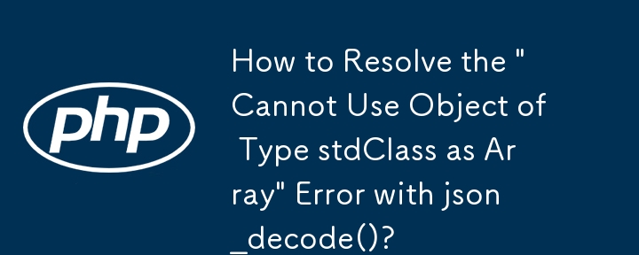 Bagaimana untuk Menyelesaikan Ralat \'Tidak Dapat Menggunakan Objek Jenis stdClass sebagai Array\' dengan json_decode()?